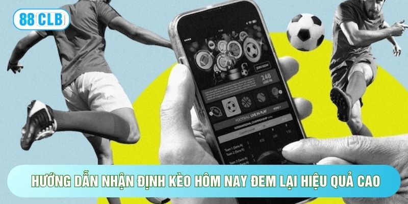 Nhận Định Kèo Hôm Nay - Cách Dự Đoán Bóng Đá Chuẩn